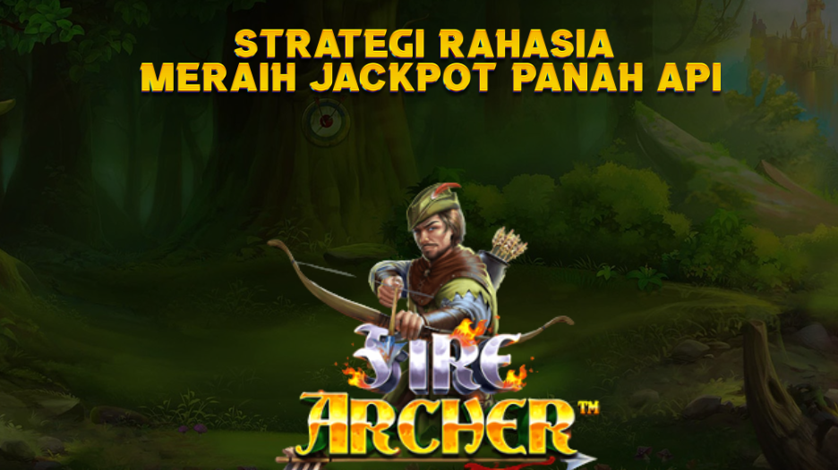 Strategi Rahasia Meraih Jackpot Panah Api