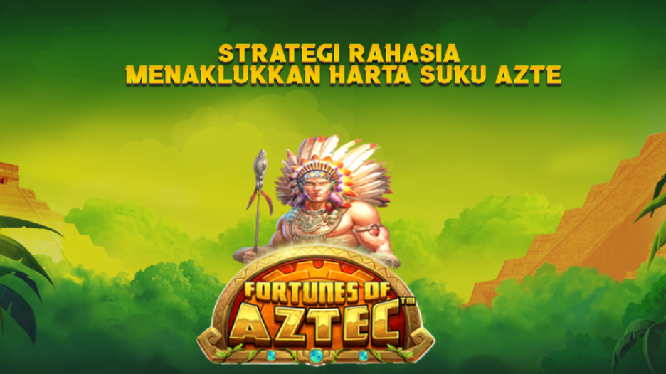 Strategi Rahasia Menaklukkan Harta Suku Azte
